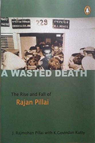 A Wasted Death : The Rise and Fall of Rajan Pillai