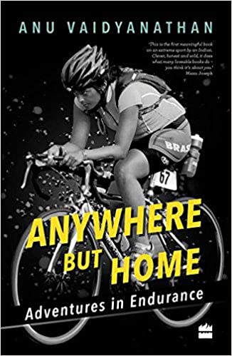 Anywhere But Home: Adventures in Endurance by Anu Vaidyanathan