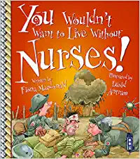 You Wouldn't Want To Live Without Nurses!