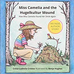 Miss Camelia and the Hugelkultur Mound: How Miss Camelia Found Her Smile Again