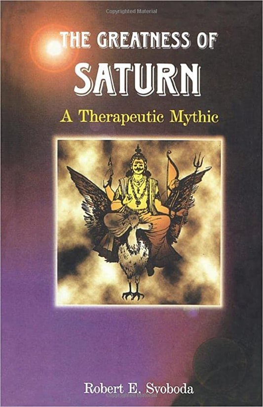 The Greatness Of Saturn: A Therapeutic Myth by Robert E. Svoboda