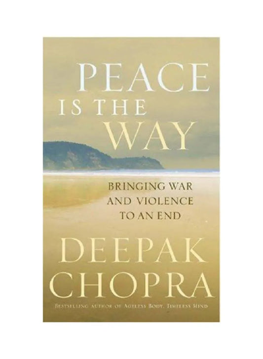 Peace is the Way: Bringing War and Violence to an End by Deepak Chopra M.D.