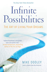 Infinite Possibilities: The Art of Living Your Dreams by Mike Dooley