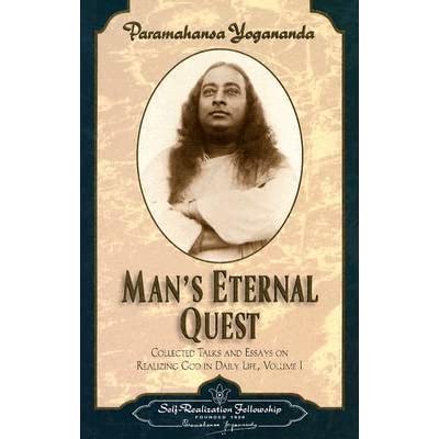 Man's Eternal Quest: Collected Talks & Essays On Realizing God In Daily Life (Volume - 1) by Yogoda Satsanga