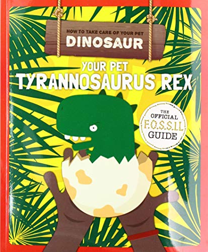 Your Pet Tyrannosaurus Rex (How to Take Care of Your Pet Dinosaur)