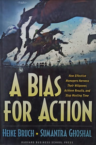 A Bias for Action: How Effective Managers Harness Their Willpower, Achieve Results, and Stop Wasting Time [HARDCOVER] (RARE BOOKS)