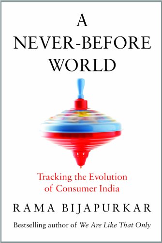 A never before world: tracking the evolution of consumer india [hardcover] by Rama Bijapurkar