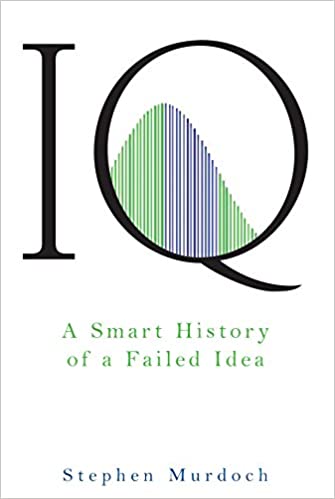 Iq: A Smart History of a Failed Idea [Hardcover]