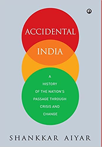 Accidental India- A History of the Nation’s Passage Through Crisis and Change