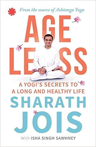 Ageless: a yogi's secrets to a long and healthy life by Sharath Jois |Isha Singh Sawhney