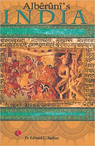 Alberuni'S India: An Account of the Religion, Philosophy, Literature, Geography, Chronology, Astronomy, Customs, Laws and Astrology of India