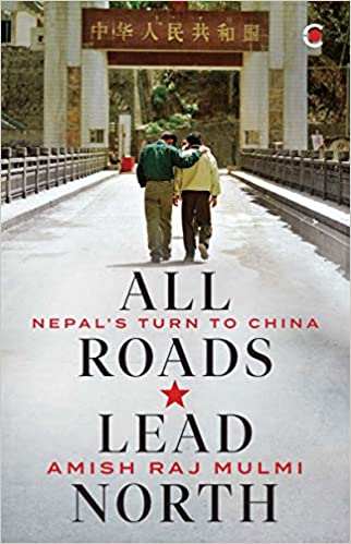 All Roads Lead North: Nepal's Turn to China [HARDCOVER]