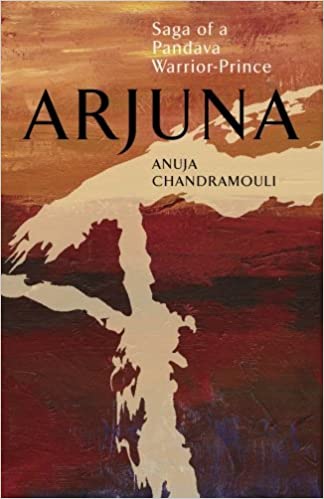 Arjuna saga of a pandava warrior-prince by Anuja Chandramouli