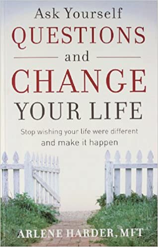 Ask Yourself Questions & Change Your Life by Arlene Harder