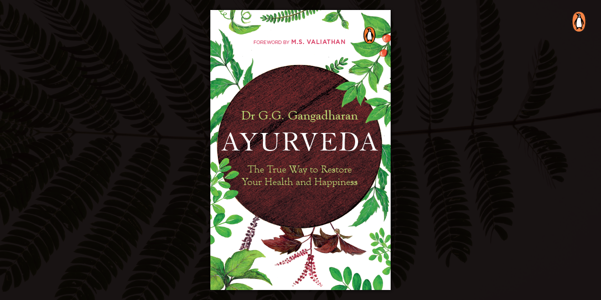 Ayurveda: The True Way to Restore Your Health and Happiness by Dr G.G. Gangadharan