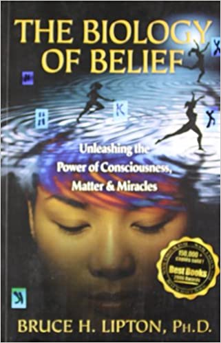 The biology of belief: unleashing the power of consciousness, matter and miracles [rare books]