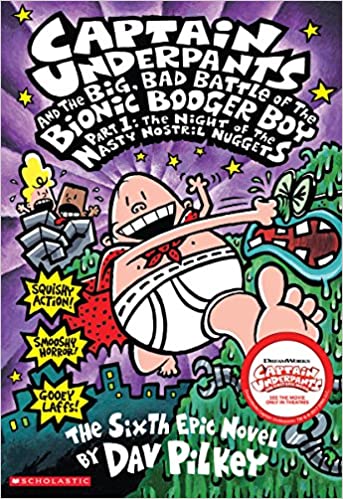 Captain underpants and the Big, Bad Battle of the Bionic Booger Boy, Part 1: The Night of the Nasty Nostril Nuggets by Dav Pilkey (captain underpants)