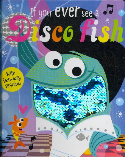 If you ever see a disco fish with two-way sequins! (TOUCH AND FEEL) BOARD BOOK