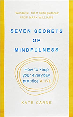 Seven Secrets of Mindfulness: How to keep your everyday practice alive