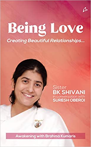 Being love: creating beautiful relationships by Suresh Oberoi Sister BK Shivani