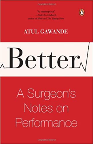Better: A Surgeon's Notes on Performance by Atul Gawande