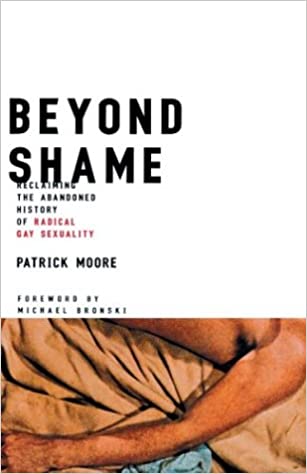 Beyond Shame: Reclaiming the Abandoned History of Radical Gay Sexuality [HARDCOVER] (RARE BOOKS)