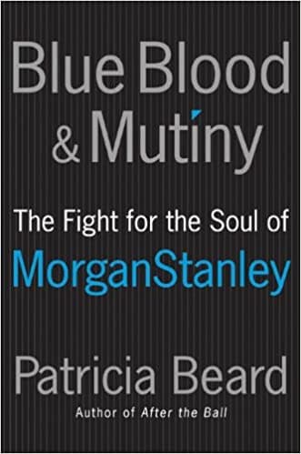 Blue Blood and Mutiny: The Fight for the Soul of Morgan Stanley [Hardcover]