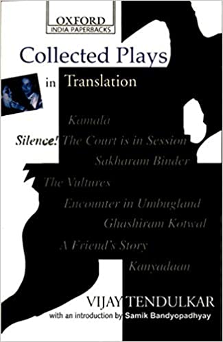 COLLECTED PLAYS IN TRANSLATION (OIP): Kamala; Silence! The court is in Session, Sakharam Binder Etc