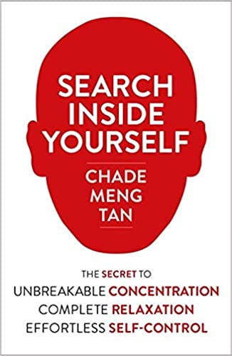 Search Inside Yourself: The Secret to Unbreakable Concentration, Complete Relaxation and Total Self-Control