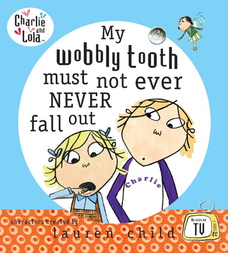Charlie and Lola: My Wobbly Tooth Must Not ever Never Fall Out (HARDCOVER)