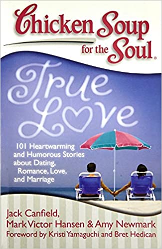 Chicken Soup For The Soul: True Love by Jack Canfield |Amy Newmark| Mark Victor Hansen