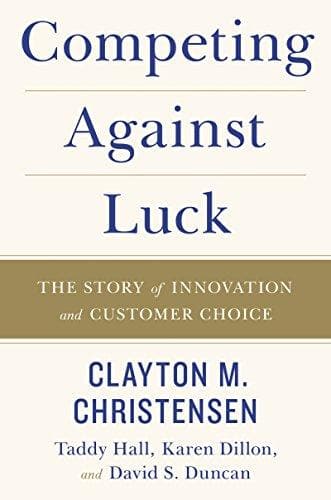 Competing Against Luck: The Story of Innovation and Customer Choice [HARDCOVER]