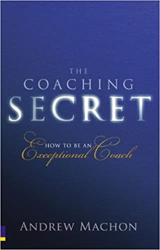 The Coaching Secret, : How to be an exceptional coach