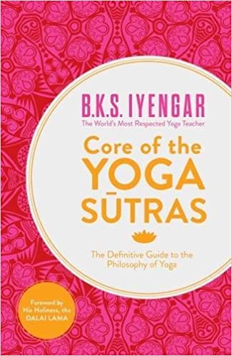 Core Of The Yoga Sutra: The Definitive Guide To The Philosophy Of Yoga