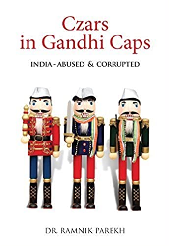 Czars in Gandhi Caps: India - Abused & Corrupted by Dr. Ramnik Parekh (RARE BOOKS)