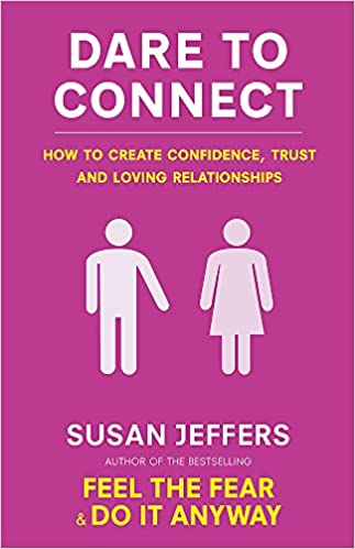 Dare To Connect: How to create confidence, trust and loving relationships