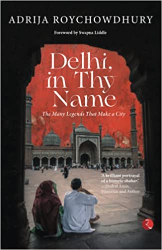 DELHI, IN THY NAME: The Many Legends that make a city