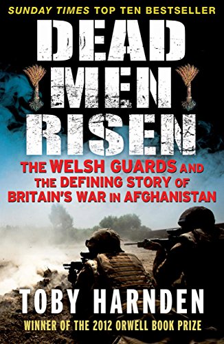 Dead Men Risen: The Welsh Guards and the Real Story of Britain's War in Afghanistan (RARE BOOKS)