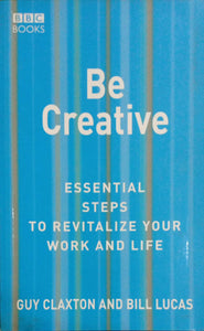 Be Creative: Essential Steps to Revitalise Your Work and Life