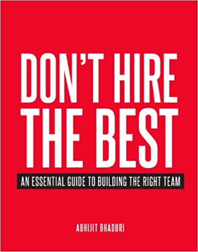 Don't Hire the Best: An Essential Guide to Building the Right Team