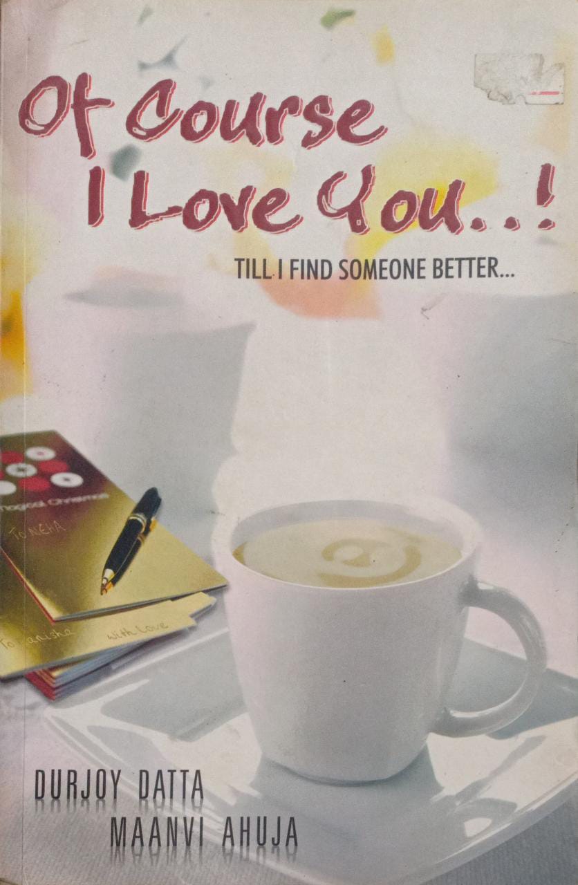 OF COURSE I LOVE YOU: Till I find someone better…