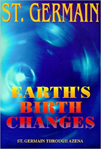 Earth's Birth Changes: St. Germain Through Azena (RARE BOOKS)