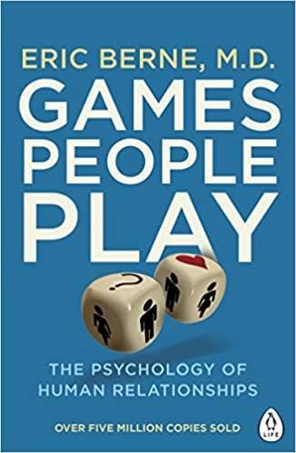 Games People Play: The Psychology of Human Relationships By Eric Berne