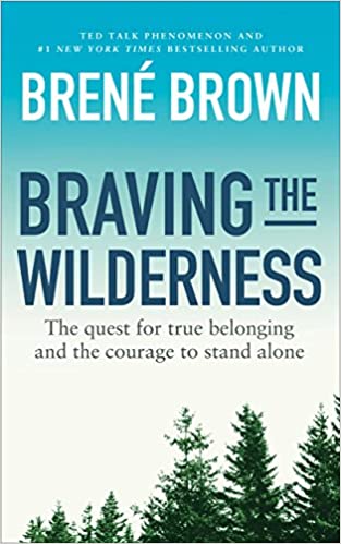Braving the wilderness: the quest for true belonging and the courage to stand alone by Brené Brown