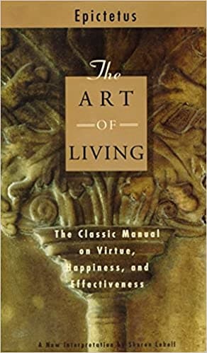 The Art of Living: The Classical Mannual on Virtue, Happiness, and Effectiveness