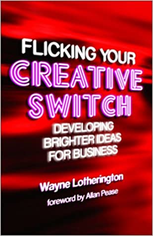 Flicking Your Creative Switch: Developing Brighter Ideas for Business (RARE BOOKS)