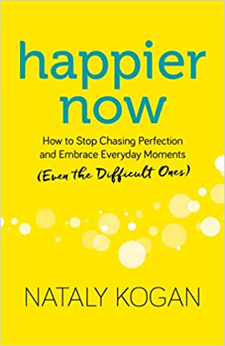 Happier Now: How to Stop Chasing Perfection and Embrace Everyday Moments (Even the Difficult Ones) [HARDCOVER]