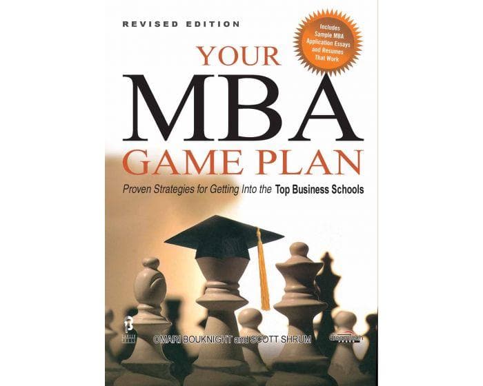 Your MBA Game Plan: Proven Strategies for Getting into the Top Business Schools