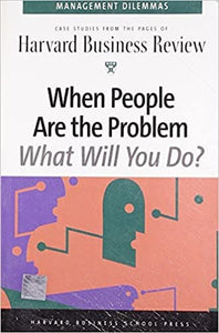 Harvard Business Review - When People are the Problem What Will You Do?