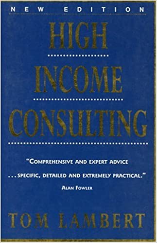 High Income Consulting: How to Build and Market Your Professional Practice (RARE BOOKS)